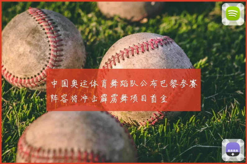 中国奥运体育舞蹈队公布巴黎参赛阵容将冲击霹雳舞项目首金