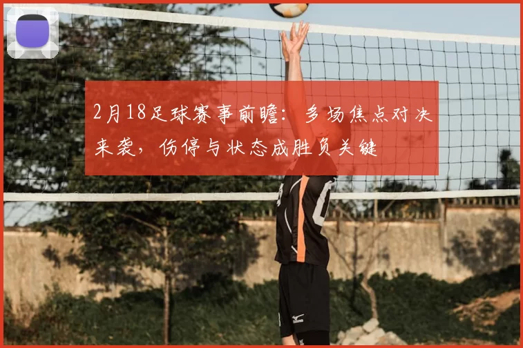 2月18足球赛事前瞻:多场焦点对决来袭,伤停与状态成胜负关键