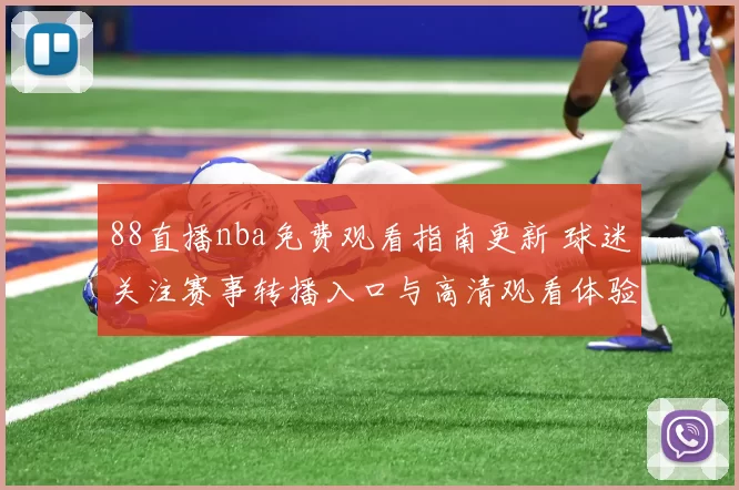 88直播nba免费观看指南更新 球迷关注赛事转播入口与高清观看体验