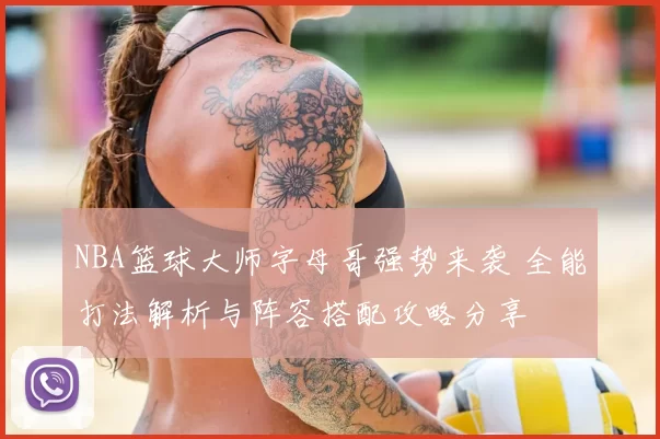 NBA篮球大师字母哥强势来袭 全能打法解析与阵容搭配攻略分享