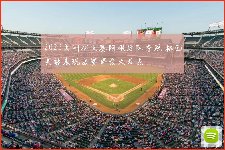 2023美洲杯决赛阿根廷队夺冠 梅西关键表现成赛事最大看点