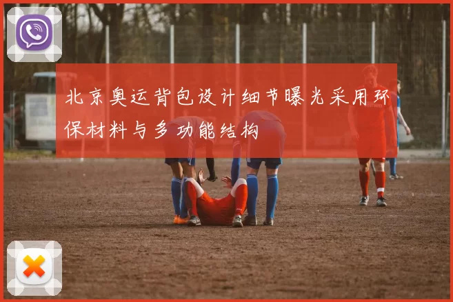 北京奥运背包设计细节曝光采用环保材料与多功能结构