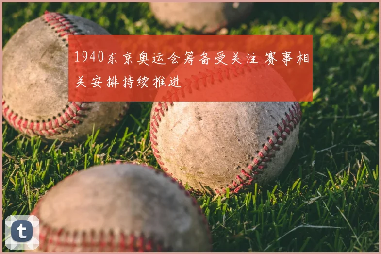 1940东京奥运会筹备受关注 赛事相关安排持续推进