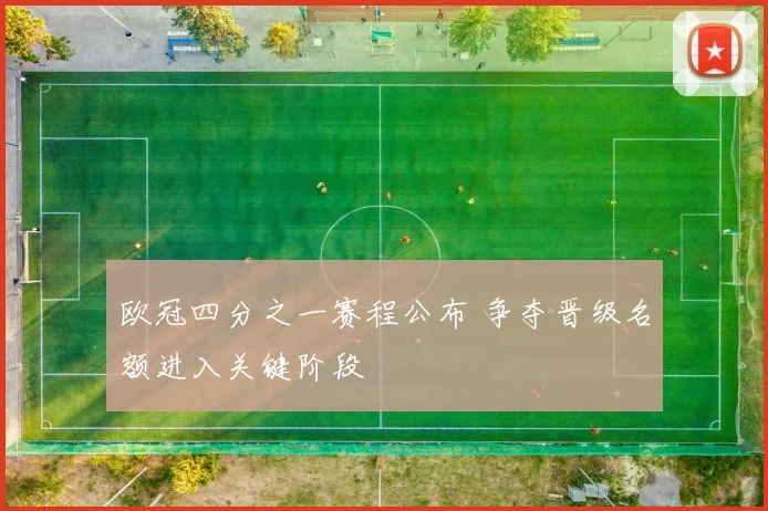 欧冠四分之一赛程公布 争夺晋级名额进入关键阶段
